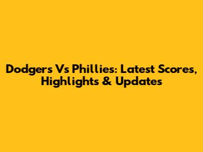 Dodgers Vs Phillies: Latest Scores, Highlights & Updates