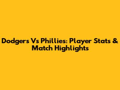 Dodgers Vs Phillies: Player Stats & Match Highlights
