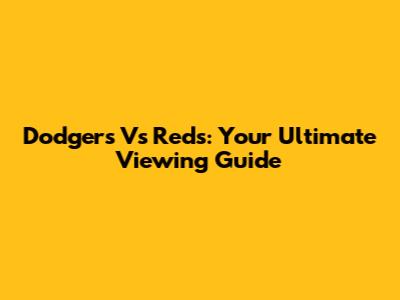 Dodgers Vs Reds: Your Ultimate Viewing Guide