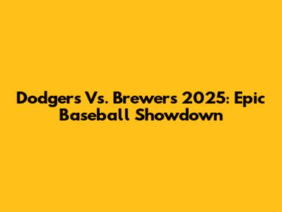 Dodgers Vs. Brewers 2025: Epic Baseball Showdown