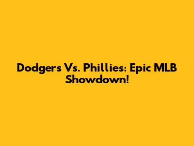 Dodgers Vs. Phillies: Epic MLB Showdown!