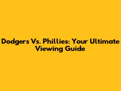 Dodgers Vs. Phillies: Your Ultimate Viewing Guide