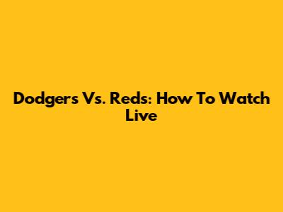 Dodgers Vs. Reds: How To Watch Live