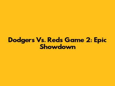 Dodgers Vs. Reds Game 2: Epic Showdown