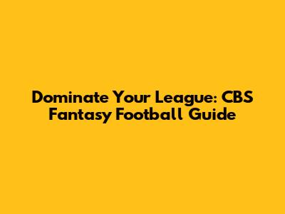 Dominate Your League: CBS Fantasy Football Guide