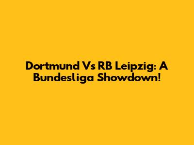 Dortmund Vs RB Leipzig: A Bundesliga Showdown!