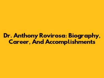 Dr. Anthony Rovirosa: Biography, Career, And Accomplishments
