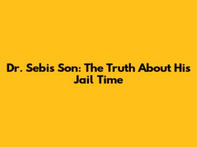 Dr. Sebi's Son: The Truth About His Jail Time