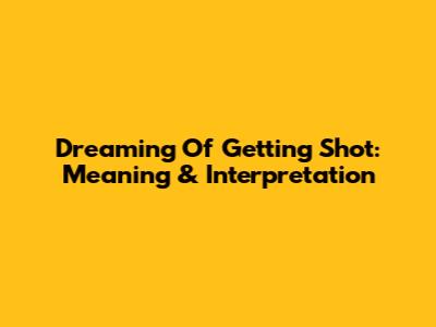 Dreaming Of Getting Shot: Meaning & Interpretation