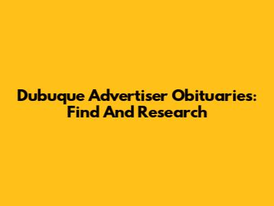 Dubuque Advertiser Obituaries: Find And Research