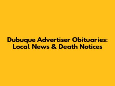 Dubuque Advertiser Obituaries: Local News & Death Notices