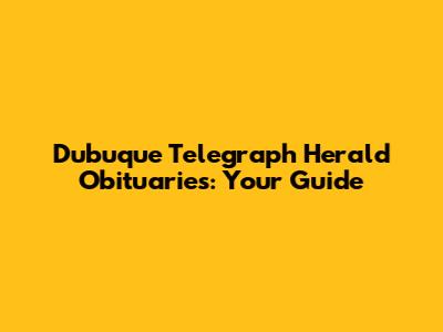 Dubuque Telegraph Herald Obituaries: Your Guide