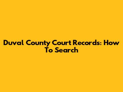 Duval County Court Records: How To Search