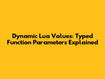 Dynamic Lua Values: Typed Function Parameters Explained