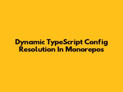 Dynamic TypeScript Config Resolution In Monorepos