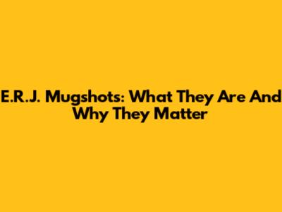 E.R.J. Mugshots: What They Are And Why They Matter