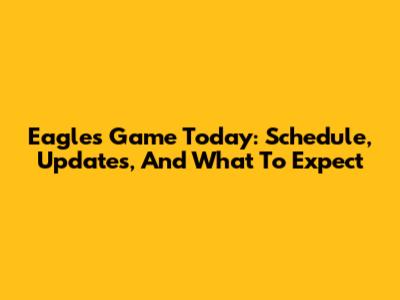 Eagles Game Today: Schedule, Updates, And What To Expect