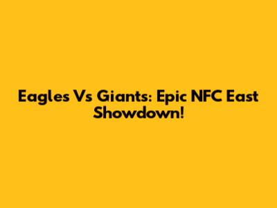 Eagles Vs Giants: Epic NFC East Showdown!