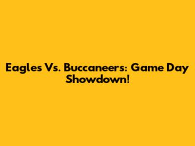 Eagles Vs. Buccaneers: Game Day Showdown!
