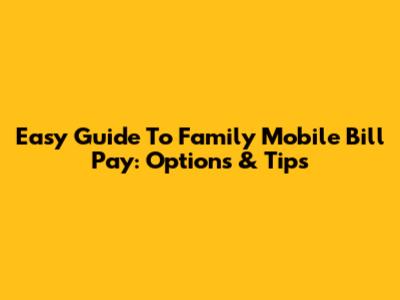 Easy Guide To Family Mobile Bill Pay: Options & Tips