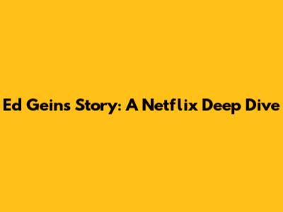 Ed Gein's Story: A Netflix Deep Dive