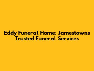 Eddy Funeral Home: Jamestown's Trusted Funeral Services