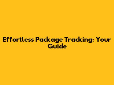 Effortless Package Tracking: Your Guide