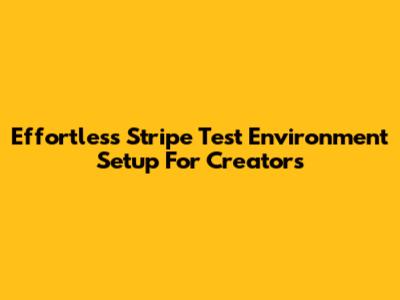 Effortless Stripe Test Environment Setup For Creators