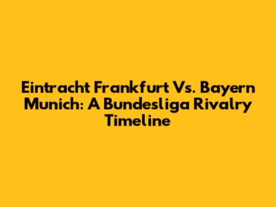 Eintracht Frankfurt Vs. Bayern Munich: A Bundesliga Rivalry Timeline