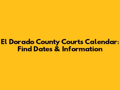 El Dorado County Courts Calendar: Find Dates & Information
