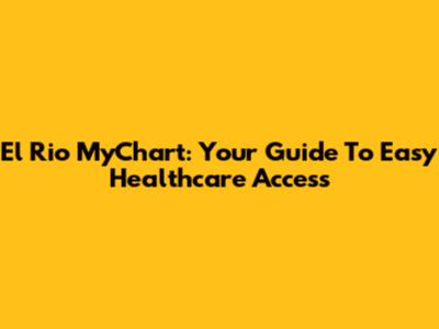 El Rio MyChart: Your Guide To Easy Healthcare Access