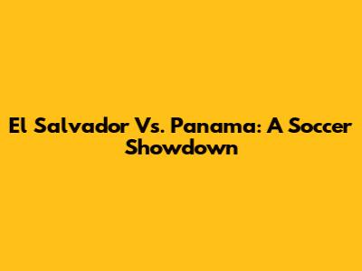 El Salvador Vs. Panama: A Soccer Showdown