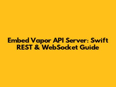 Embed Vapor API Server: Swift REST & WebSocket Guide