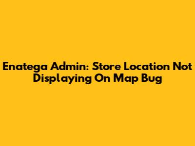 Enatega Admin: Store Location Not Displaying On Map Bug