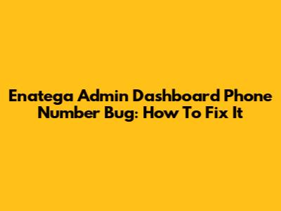 Enatega Admin Dashboard Phone Number Bug: How To Fix It