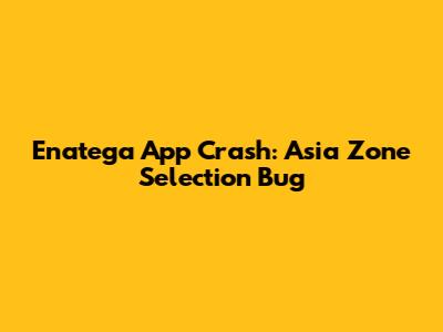 Enatega App Crash: Asia Zone Selection Bug