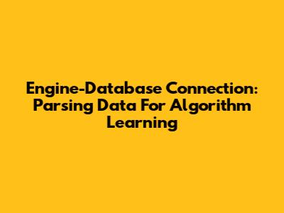 Engine-Database Connection: Parsing Data For Algorithm Learning