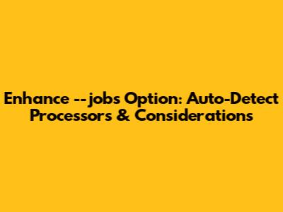 Enhance `--jobs` Option: Auto-Detect Processors & Considerations
