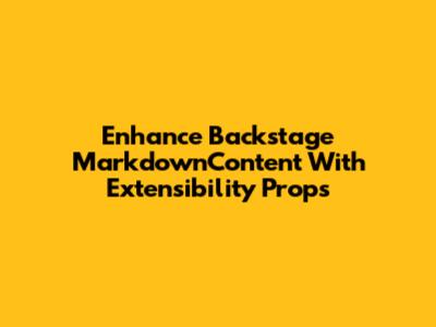 Enhance Backstage MarkdownContent With Extensibility Props