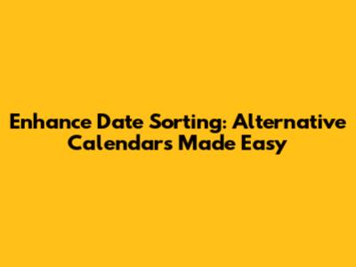 Enhance Date Sorting: Alternative Calendars Made Easy