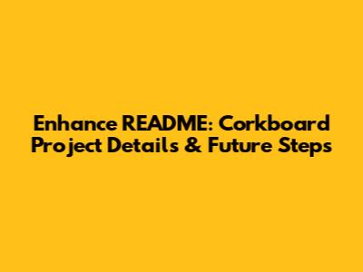 Enhance README: Corkboard Project Details & Future Steps