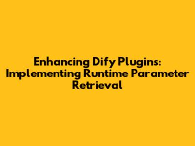 Enhancing Dify Plugins: Implementing Runtime Parameter Retrieval