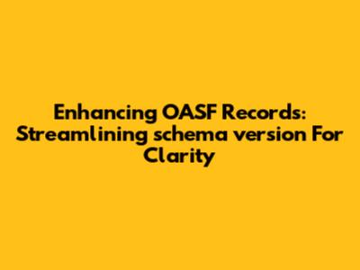 Enhancing OASF Records: Streamlining 'schema_version' For Clarity