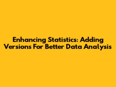 Enhancing Statistics: Adding Versions For Better Data Analysis