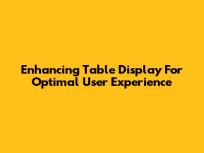 Enhancing Table Display For Optimal User Experience