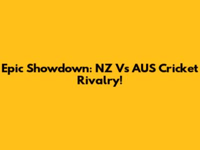 Epic Showdown: NZ Vs AUS Cricket Rivalry!