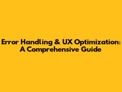 Error Handling & UX Optimization: A Comprehensive Guide
