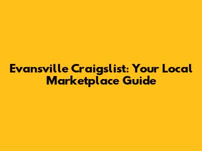Evansville Craigslist: Your Local Marketplace Guide