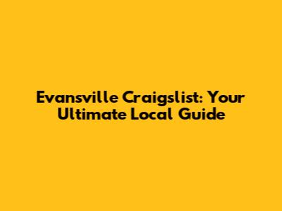 Evansville Craigslist: Your Ultimate Local Guide