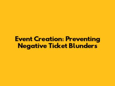 Event Creation: Preventing Negative Ticket Blunders